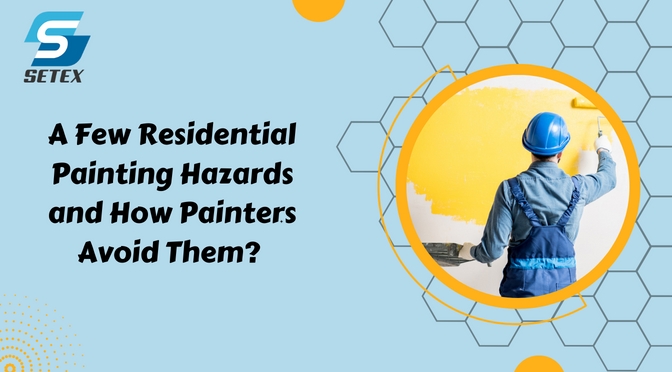 A Few Residential Painting Hazards and How Painters Avoid Them?